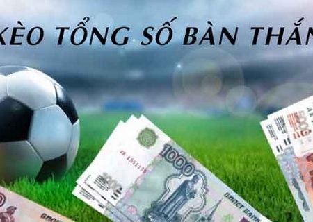 Thông Tin Kèo Tổng Số Bàn Thắng Cơ Bản Cần Biết